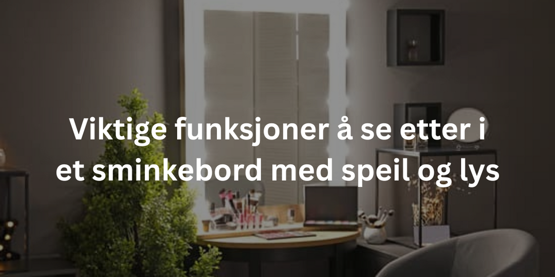 Viktige funksjoner å se etter i et sminkebord med speil og lys